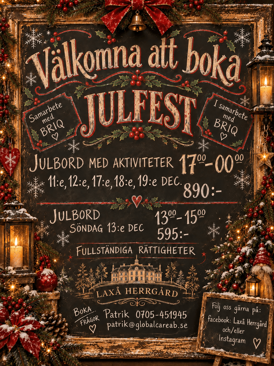 Julfest på Laxå Herrgård i samarbete med BRIQ. Julbord med aktiviteter 11, 12, 17, 18 och 19 december klockan 17–00 för 890 kr. Julbord söndag 13 december klockan 13–15 för 595 kr. Fullständiga rättigheter. Bokning hos Patrik på 0705-45 19 45 eller patrik@globalcareab.se.